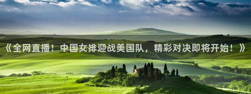 《全网直播！中国女排迎战美国队，精彩对决即将开始！》