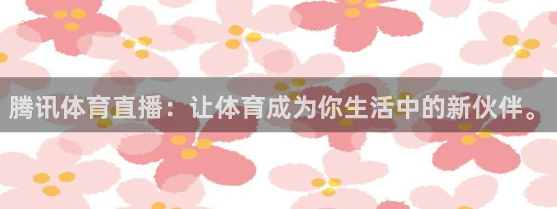 腾讯体育直播：让体育成为你生活中的新伙伴。